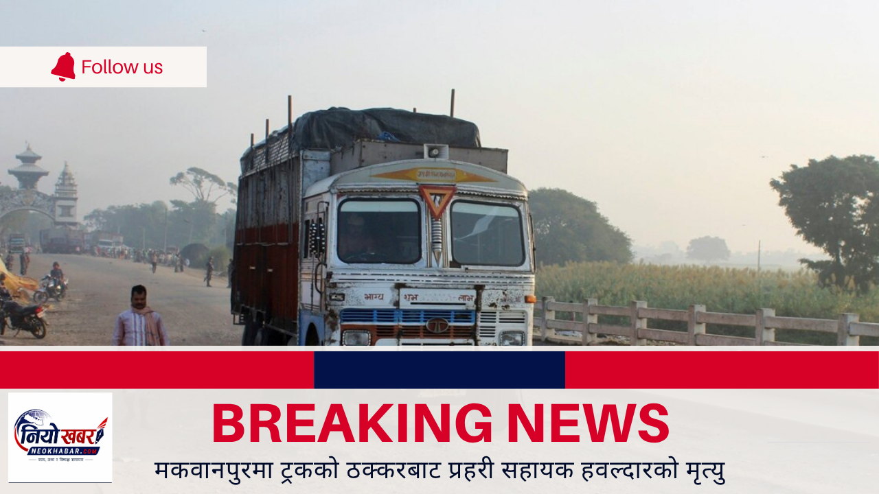  मकवानपुरमा ट्रकको ठक्करबाट प्रहरी सहायक हवल्दारको मृत्यु 
